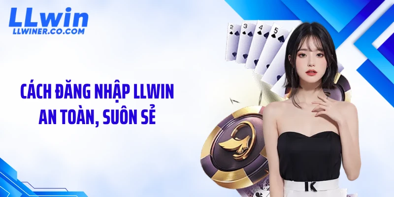 Cách đăng nhập LLWIN an toàn, suôn sẻ