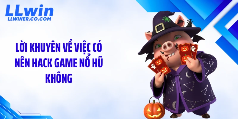Hack Game Nổ Hũ: Sự Thật Phía Sau Các Tool Bị Thổi Phồng Lời khuyên về việc có nên hack game nổ hũ không