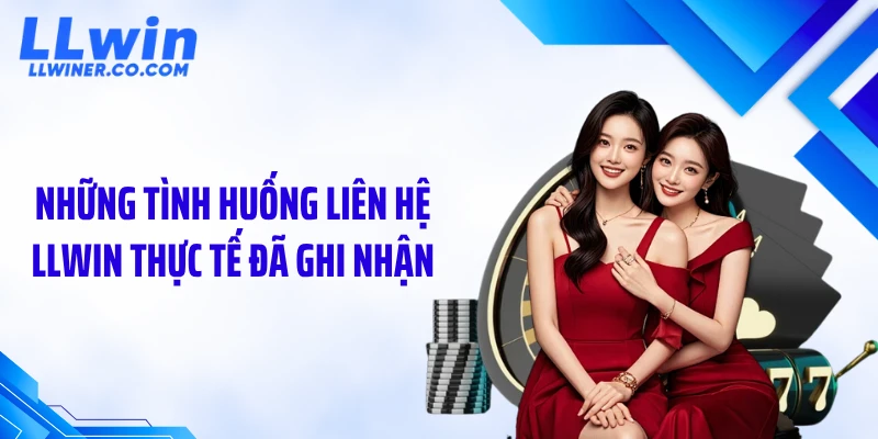 Liên Hệ LLWIN Những tình huống liên hệ LLWIN thực tế đã ghi nhận